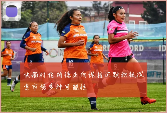 快船对伦纳德去向保持沉默积极探索市场多种可能性