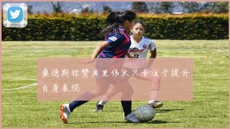 桑德斯称赞库里伟大只专注于提升自身表现